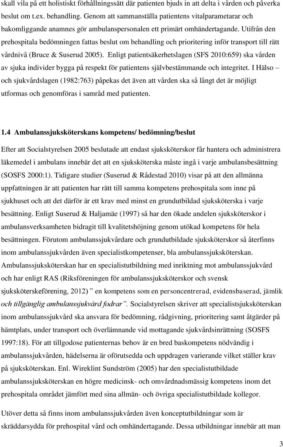 Utifrån den prehospitala bedömningen fattas beslut om behandling och prioritering inför transport till rätt vårdnivå (Bruce & Suserud 2005).