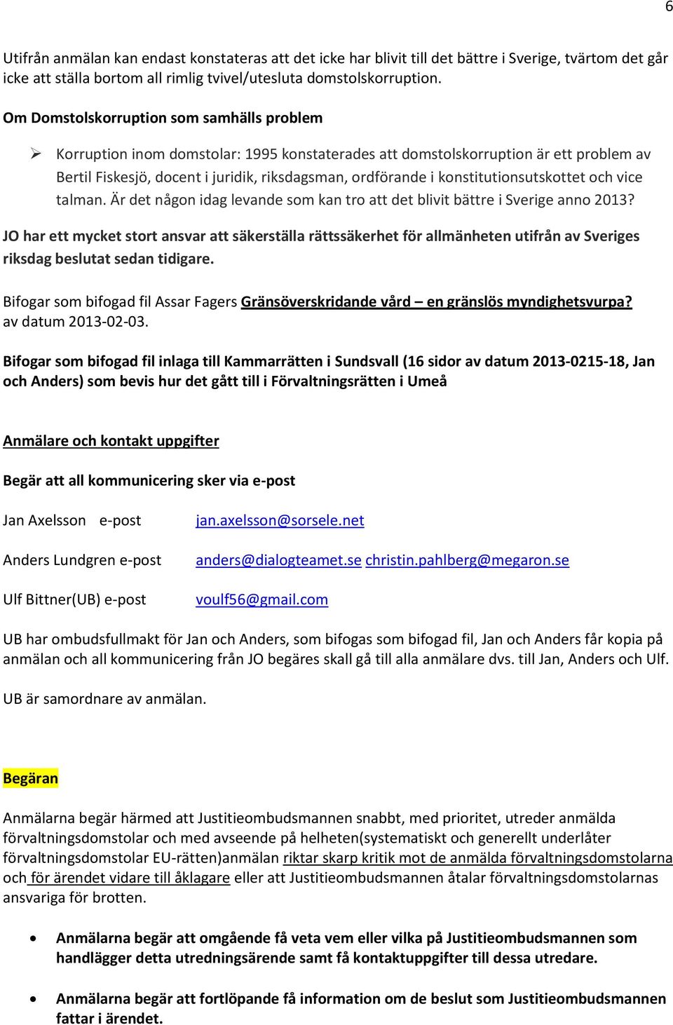 konstitutionsutskottet och vice talman. Är det någon idag levande som kan tro att det blivit bättre i Sverige anno 2013?