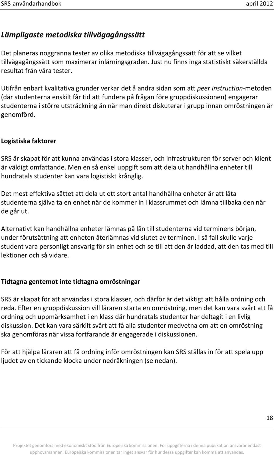 Utifrån enbart kvalitativa grunder verkar det å andra sidan som att peer instruction-metoden (där studenterna enskilt får tid att fundera på frågan före gruppdiskussionen) engagerar studenterna i