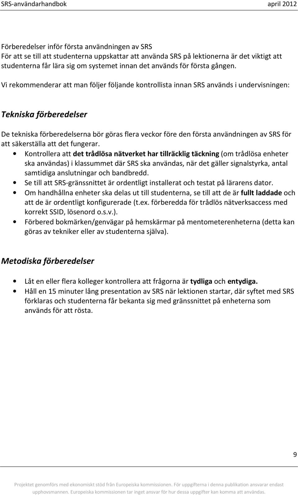 Vi rekommenderar att man följer följande kontrollista innan SRS används i undervisningen: Tekniska förberedelser De tekniska förberedelserna bör göras flera veckor före den första användningen av SRS