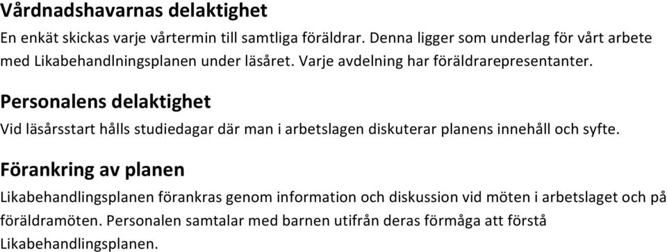 Personalens delaktighet Vid läsårsstart hålls studiedagar där man i arbetslagen diskuterar planens innehåll och syfte.