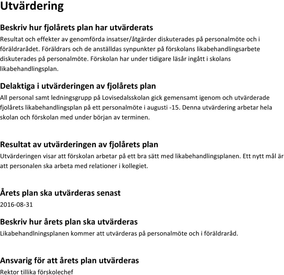 Delaktiga i utvärderingen av fjolårets plan All personal samt ledningsgrupp på Lovisedalsskolan gick gemensamt igenom och utvärderade fjolårets likabehandlingsplan på ett personalmöte i augusti -15.