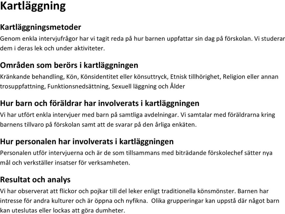 Ålder Hur barn och föräldrar har involverats i kartläggningen Vi har utfört enkla intervjuer med barn på samtliga avdelningar.