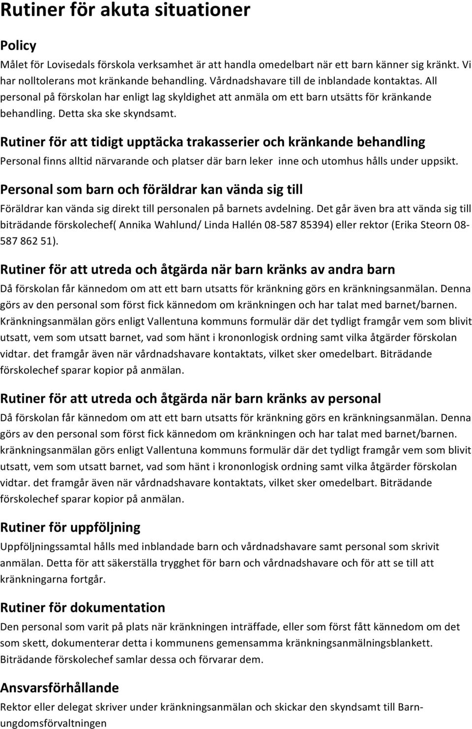 Rutiner för att tidigt upptäcka trakasserier och kränkande behandling Personal finns alltid närvarande och platser där barn leker inne och utomhus hålls under uppsikt.