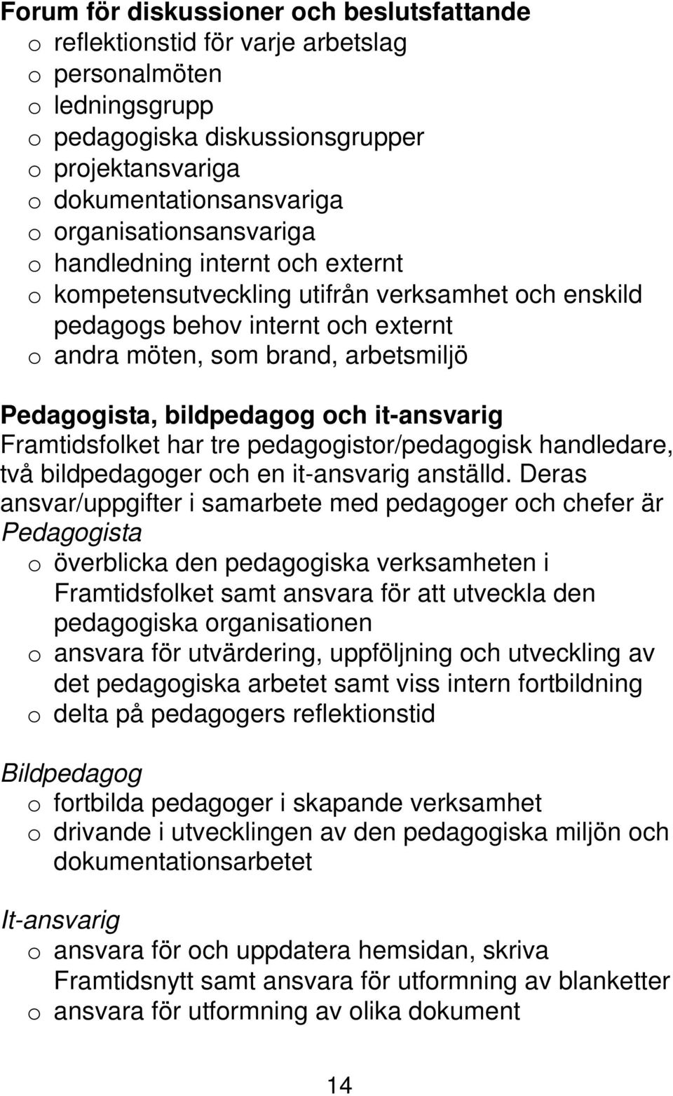 bildpedagog och it-ansvarig Framtidsfolket har tre pedagogistor/pedagogisk handledare, två bildpedagoger och en it-ansvarig anställd.