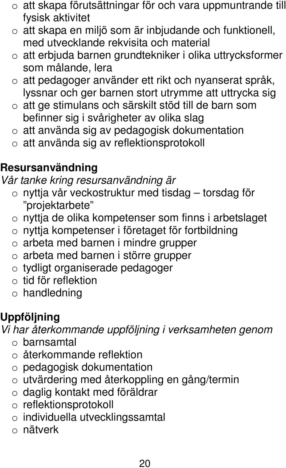 stöd till de barn som befinner sig i svårigheter av olika slag o att använda sig av pedagogisk dokumentation o att använda sig av reflektionsprotokoll Resursanvändning Vår tanke kring