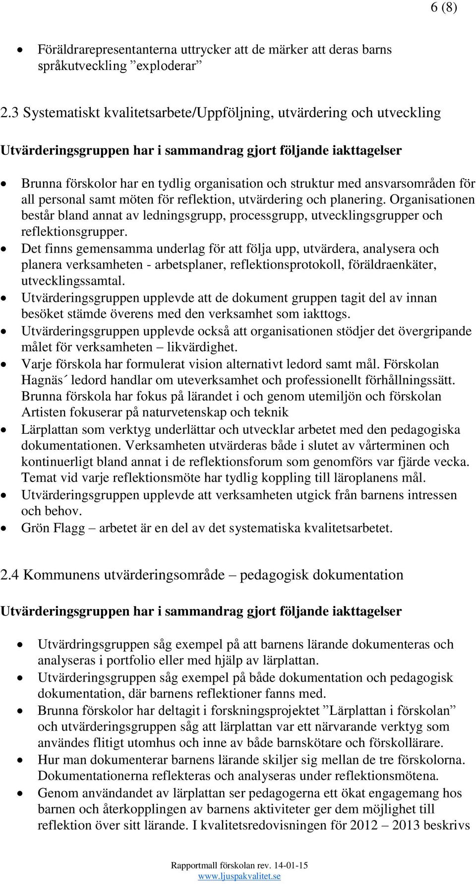 ansvarsområden för all personal samt möten för reflektion, utvärdering och planering. Organisationen består bland annat av ledningsgrupp, processgrupp, utvecklingsgrupper och reflektionsgrupper.