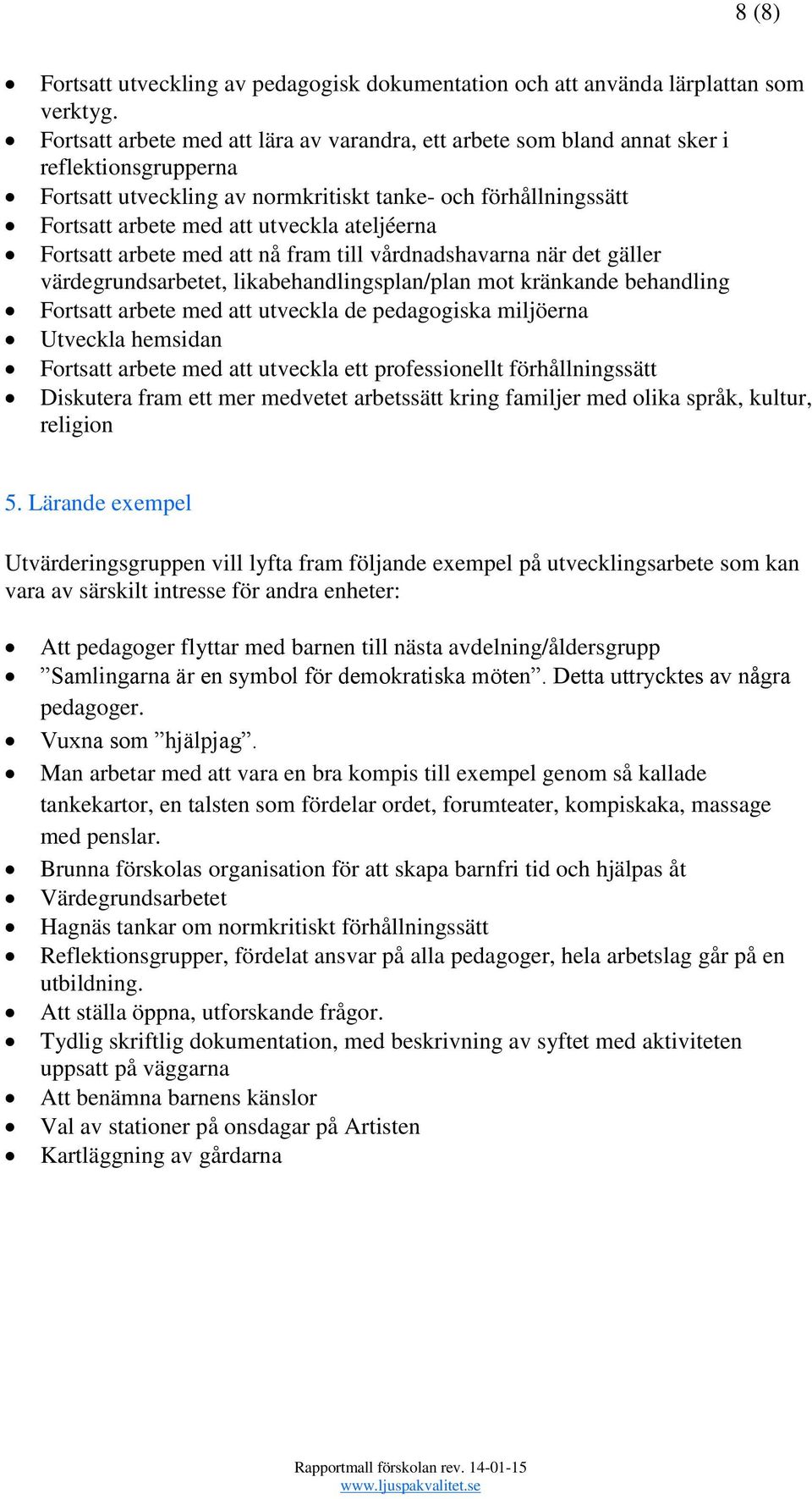 ateljéerna Fortsatt arbete med att nå fram till vårdnadshavarna när det gäller värdegrundsarbetet, likabehandlingsplan/plan mot kränkande behandling Fortsatt arbete med att utveckla de pedagogiska