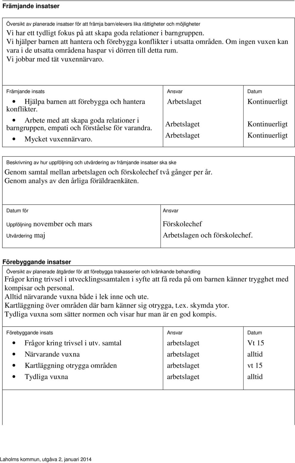 Främjande insats Ansvar Datum Hjälpa barnen att förebygga och hantera konflikter. Arbete med att skapa goda relationer i barngruppen, empati och förståelse för varandra. Mycket vuxennärvaro.