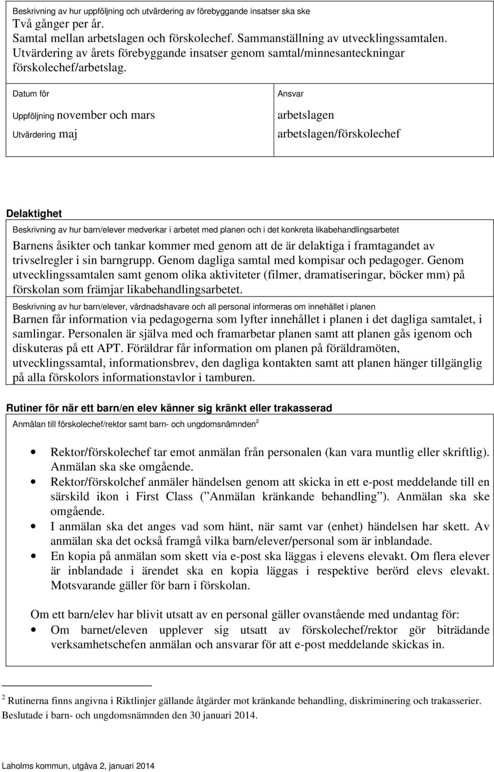 Datum för Uppföljning november och mars Utvärdering maj Ansvar arbetslagen arbetslagen/förskolechef Delaktighet Beskrivning av hur barn/elever medverkar i arbetet med planen och i det konkreta