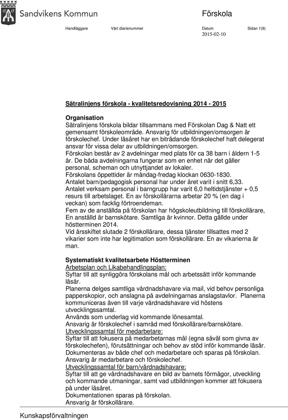 Under läsåret har en biträdande förskolechef haft delegerat ansvar för vissa delar av utbildningen/omsorgen. Förskolan består av 2 avdelningar med plats för ca 38 barn i åldern 1-5 år.