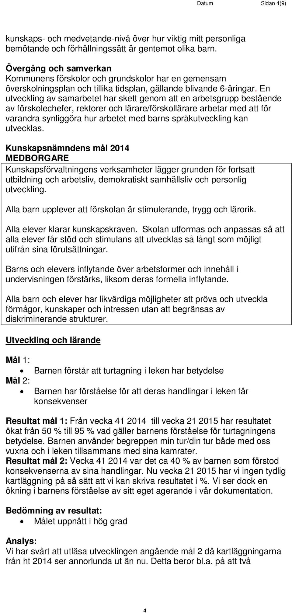 En utveckling av samarbetet har skett genom att en arbetsgrupp bestående av förskolechefer, rektorer och lärare/förskollärare arbetar med att för varandra synliggöra hur arbetet med barns