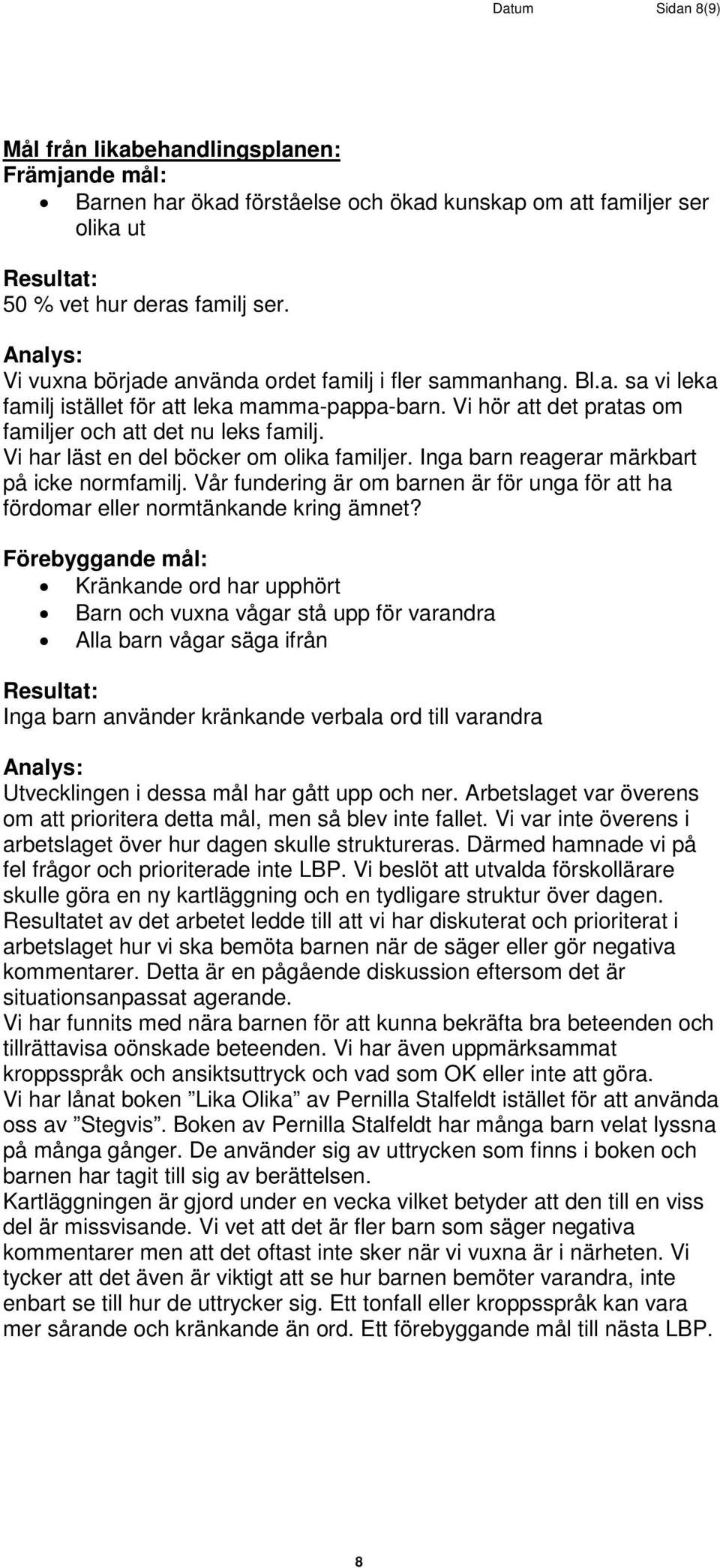 Vi har läst en del böcker om olika familjer. Inga barn reagerar märkbart på icke normfamilj. Vår fundering är om barnen är för unga för att ha fördomar eller normtänkande kring ämnet?