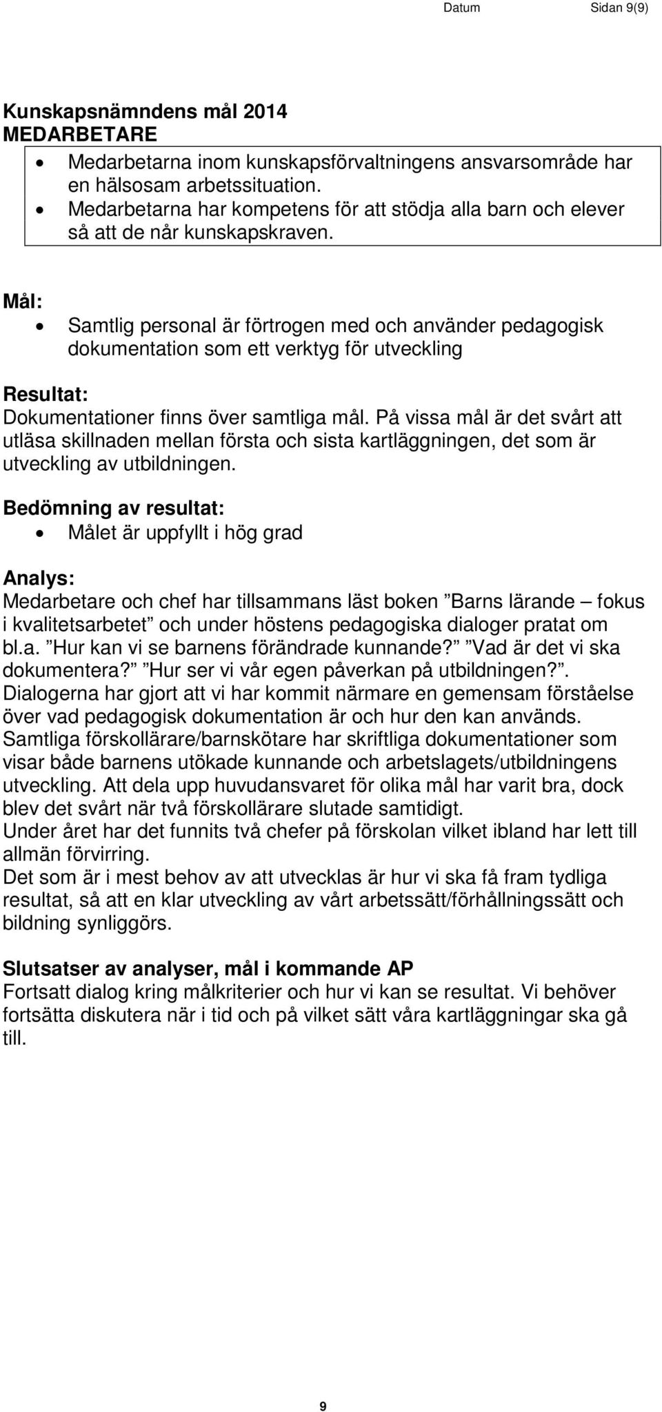 Mål: Samtlig personal är förtrogen med och använder pedagogisk dokumentation som ett verktyg för utveckling Resultat: Dokumentationer finns över samtliga mål.