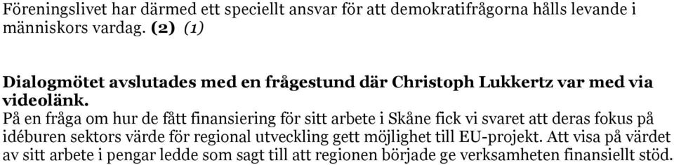 På en fråga om hur de fått finansiering för sitt arbete i Skåne fick vi svaret att deras fokus på idéburen sektors värde för