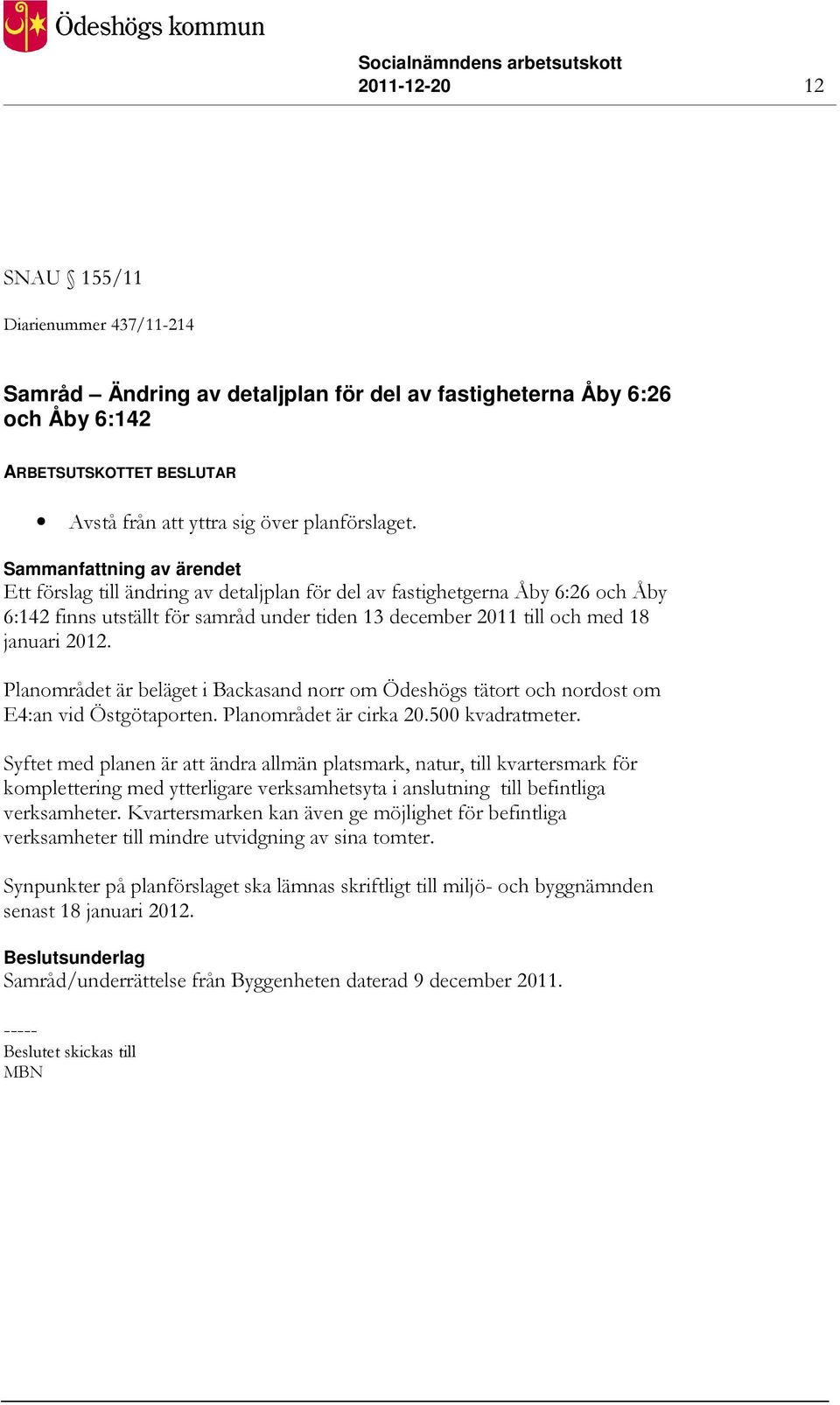 Planområdet är beläget i Backasand norr om Ödeshögs tätort och nordost om E4:an vid Östgötaporten. Planområdet är cirka 20.500 kvadratmeter.