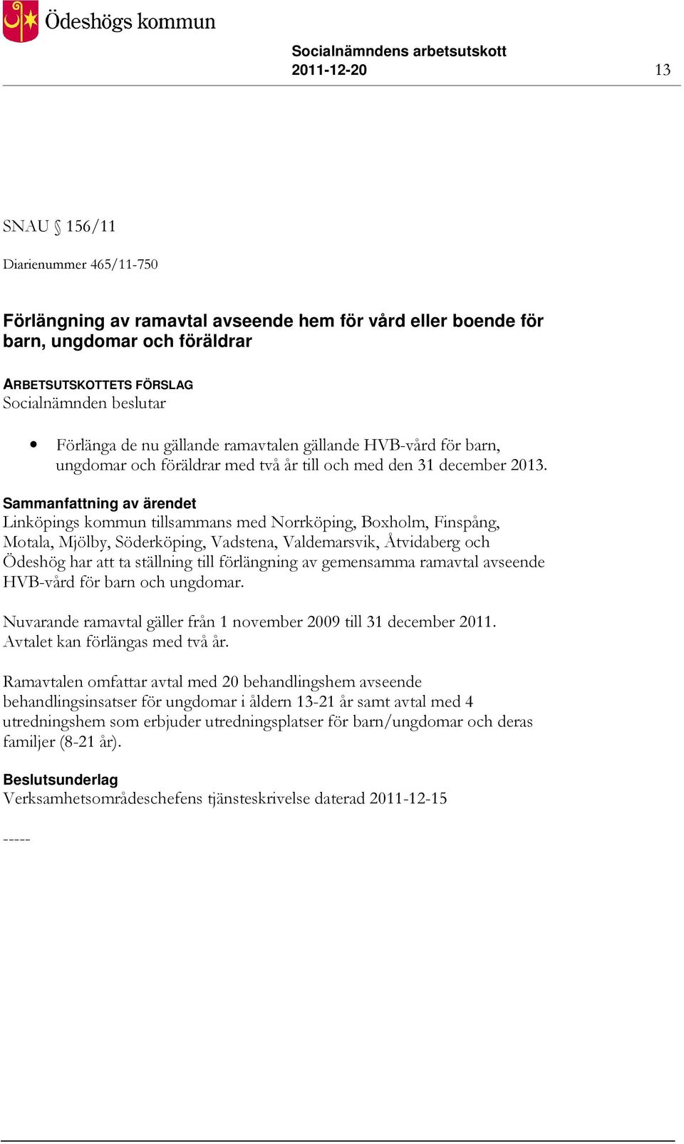 Linköpings kommun tillsammans med Norrköping, Boxholm, Finspång, Motala, Mjölby, Söderköping, Vadstena, Valdemarsvik, Åtvidaberg och Ödeshög har att ta ställning till förlängning av gemensamma