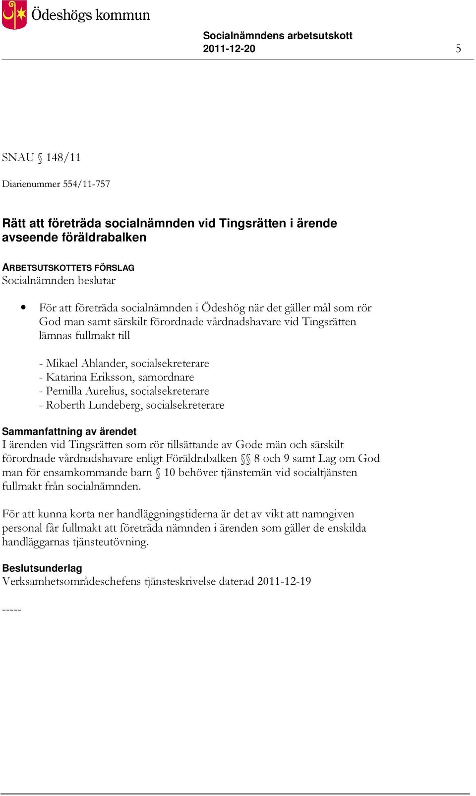 samordnare - Pernilla Aurelius, socialsekreterare - Roberth Lundeberg, socialsekreterare I ärenden vid Tingsrätten som rör tillsättande av Gode män och särskilt förordnade vårdnadshavare enligt