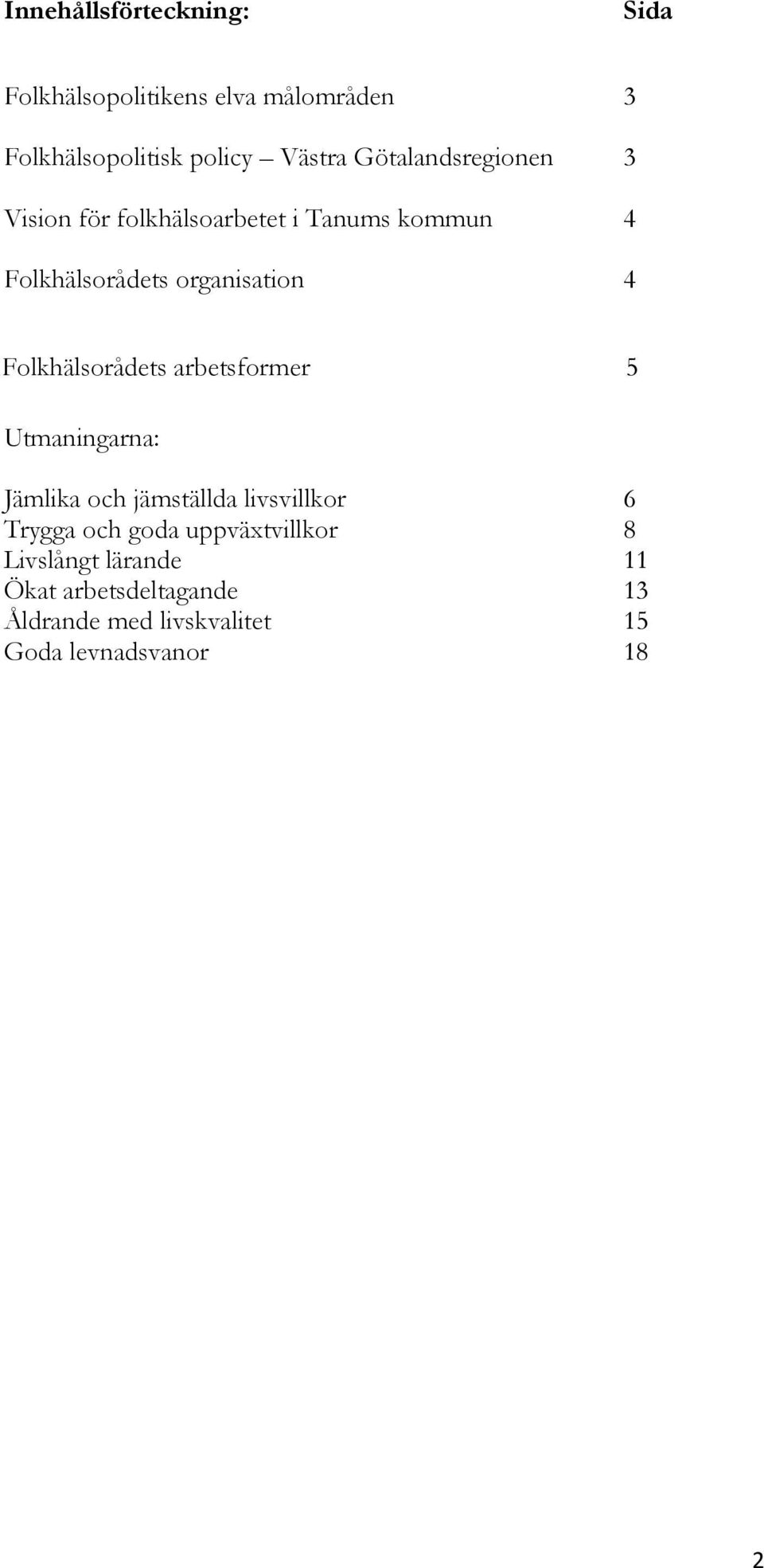 Folkhälsorådets arbetsformer 5 Utmaningarna: Jämlika och jämställda livsvillkor 6 Trygga och goda