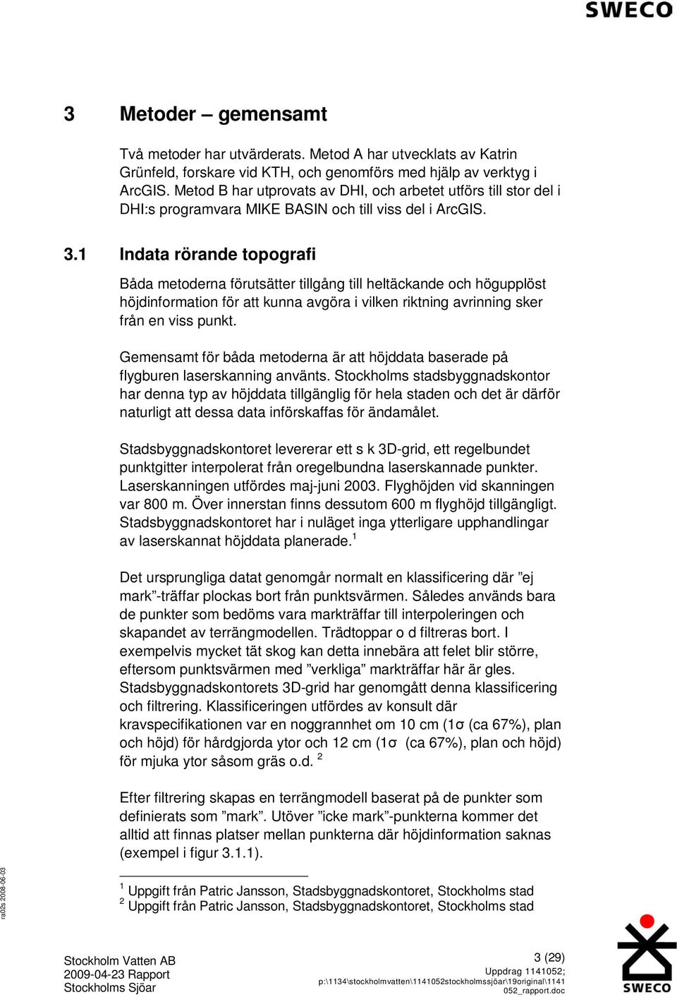 1 Indata rörande topografi Båda metoderna förutsätter tillgång till heltäckande och högupplöst höjdinformation för att kunna avgöra i vilken riktning avrinning sker från en viss punkt.