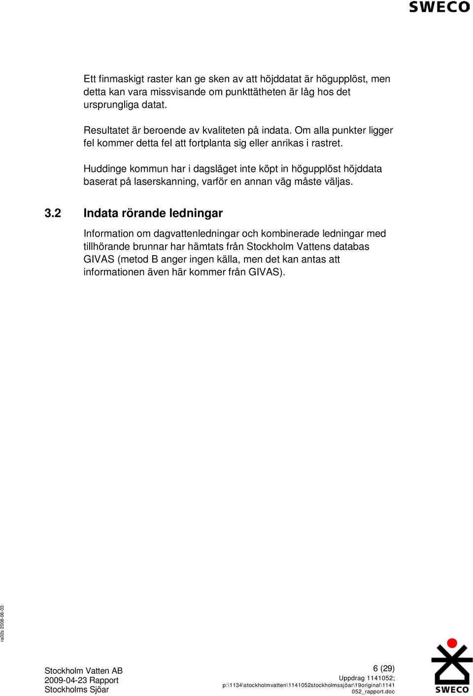 Huddinge kommun har i dagsläget inte köpt in högupplöst höjddata baserat på laserskanning, varför en annan väg måste väljas. 3.