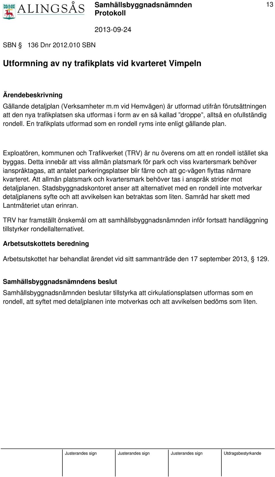 En trafikplats utformad som en rondell ryms inte enligt gällande plan. Exploatören, kommunen och Trafikverket (TRV) är nu överens om att en rondell istället ska byggas.