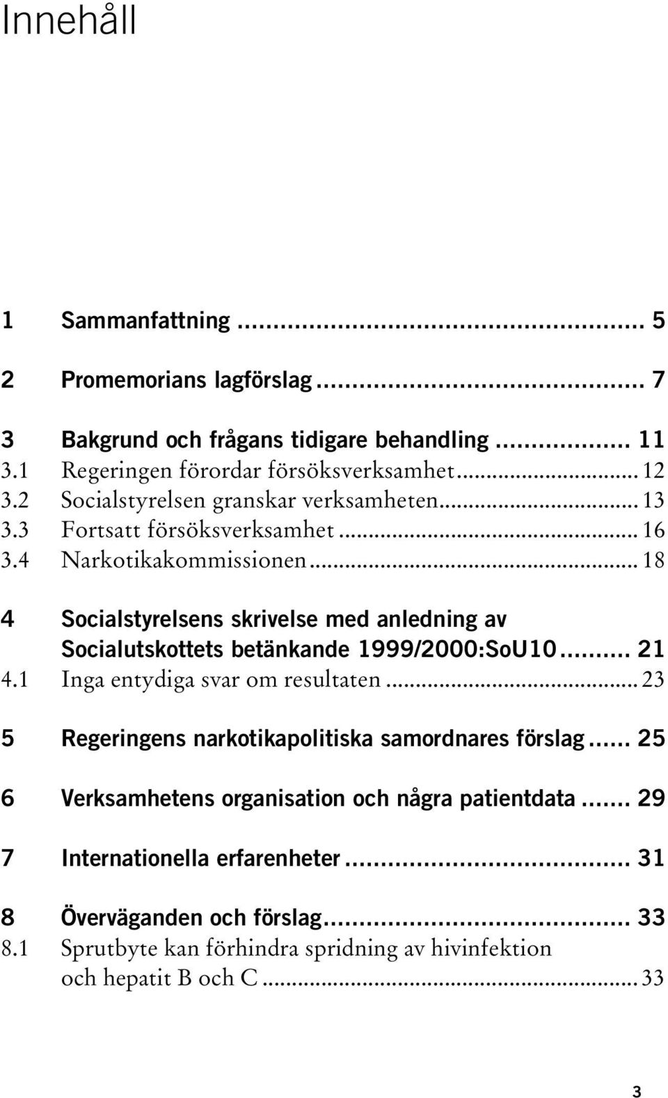 .. 18 4 Socialstyrelsens skrivelse med anledning av Socialutskottets betänkande 1999/2000:SoU10... 21 4.1 Inga entydiga svar om resultaten.