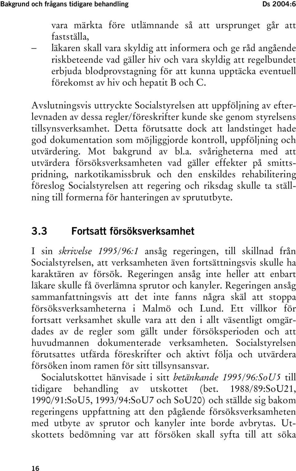 Avslutningsvis uttryckte Socialstyrelsen att uppföljning av efterlevnaden av dessa regler/föreskrifter kunde ske genom styrelsens tillsynsverksamhet.