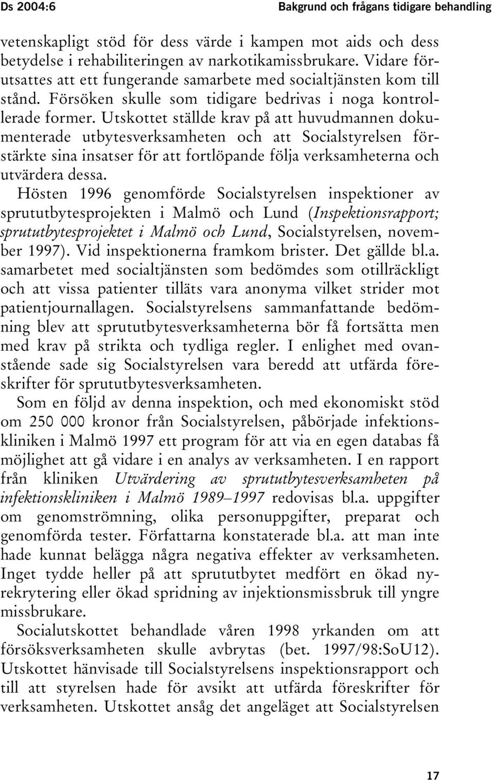 Utskottet ställde krav på att huvudmannen dokumenterade utbytesverksamheten och att Socialstyrelsen förstärkte sina insatser för att fortlöpande följa verksamheterna och utvärdera dessa.