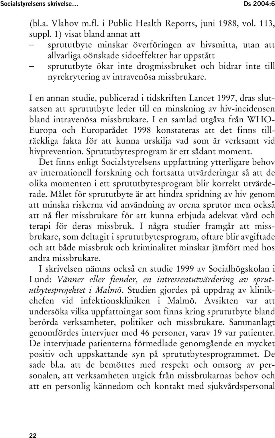 av intravenösa missbrukare. I en annan studie, publicerad i tidskriften Lancet 1997, dras slutsatsen att sprututbyte leder till en minskning av hiv-incidensen bland intravenösa missbrukare.