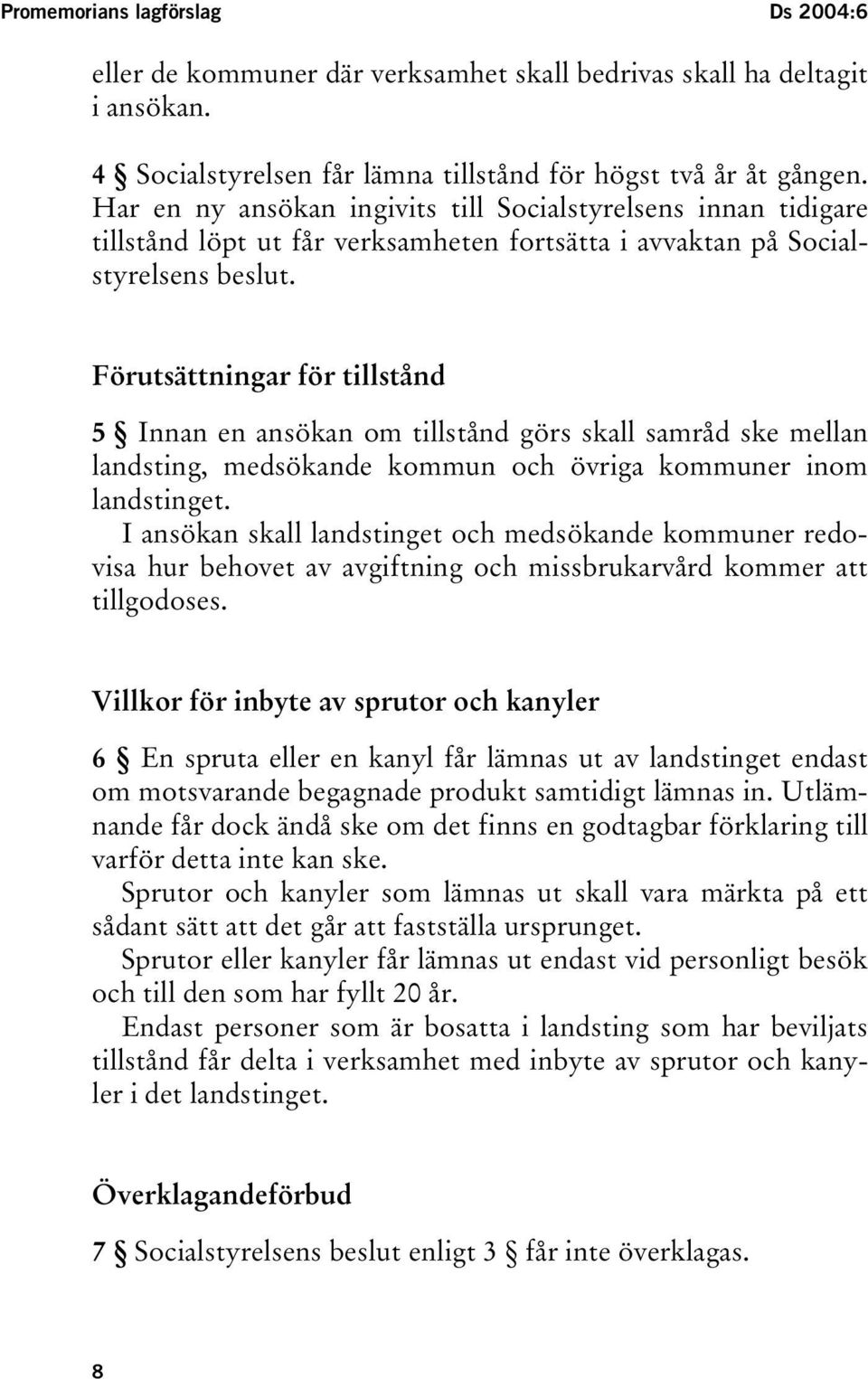 Förutsättningar för tillstånd 5 Innan en ansökan om tillstånd görs skall samråd ske mellan landsting, medsökande kommun och övriga kommuner inom landstinget.