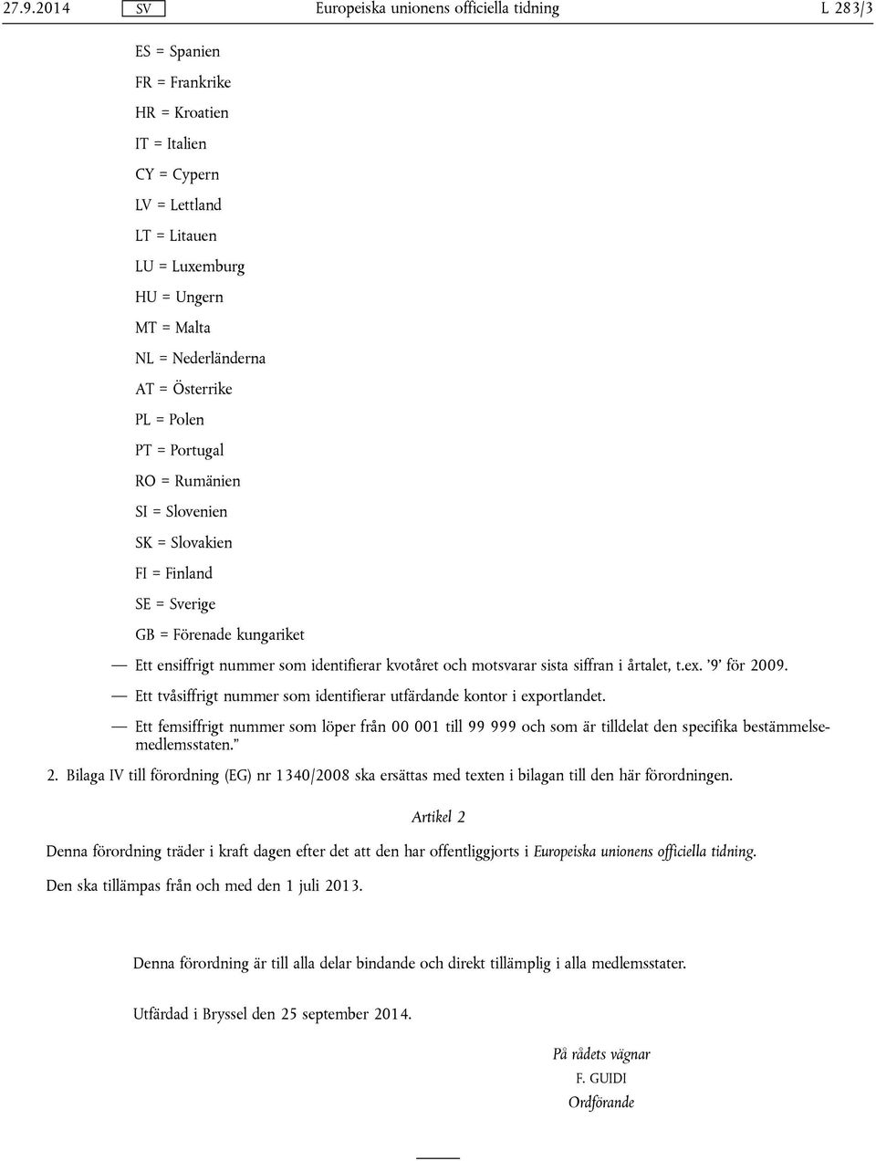 Ett tvåsiffrigt nummer som identifierar utfärdande kontor i exportlandet. Ett femsiffrigt nummer som löper från 00 001 till 99 999 och som är tilldelat den specifika bestämmelsemedlemsstaten. 2.