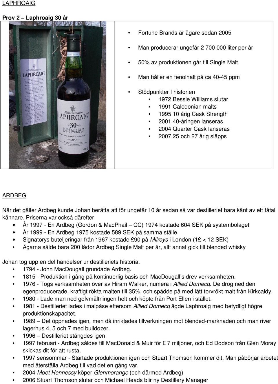 gäller Ardbeg kunde Johan berätta att för ungefär 10 år sedan så var destilleriet bara känt av ett fåtal kännare.