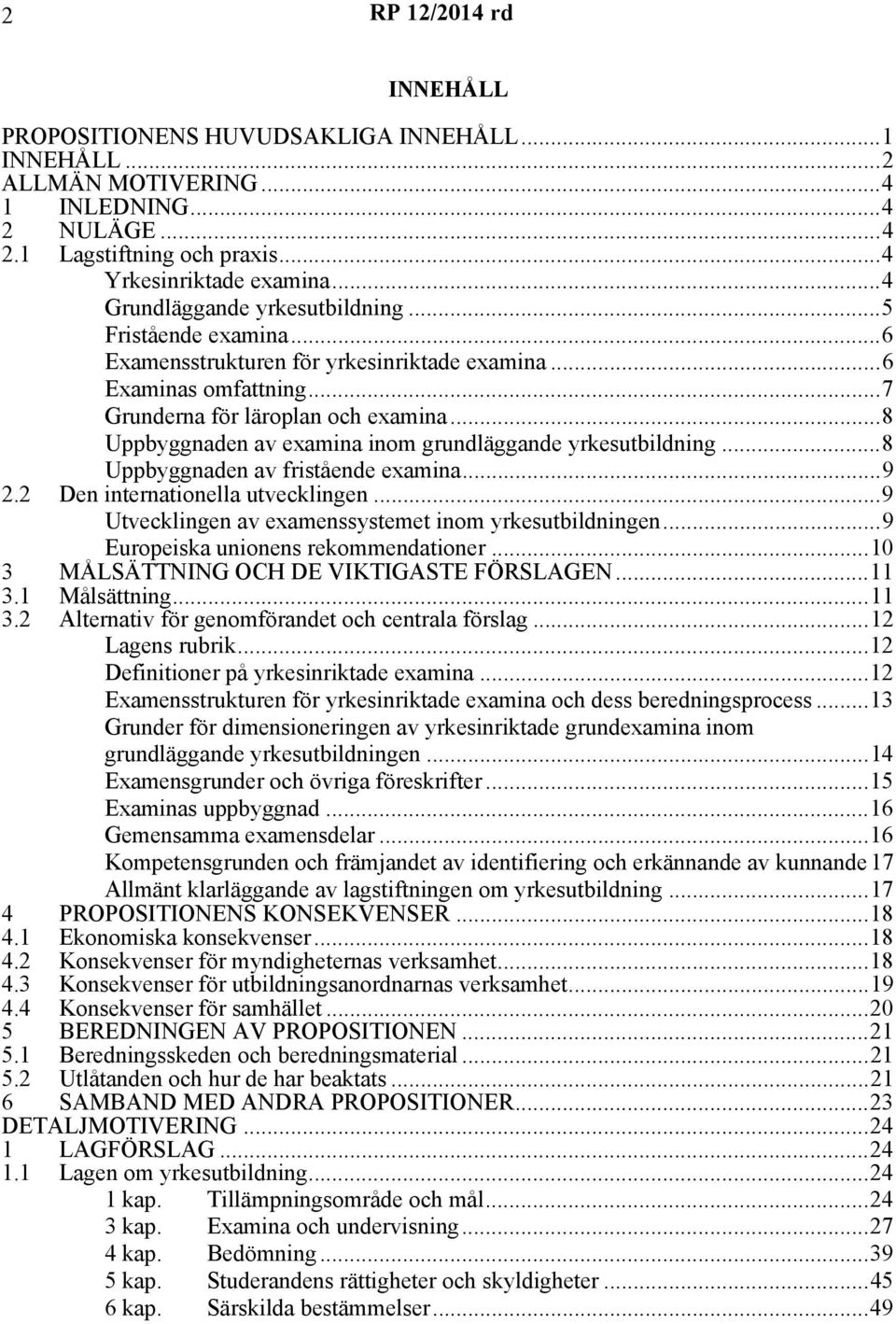 ..8 Uppbyggnaden av examina inom grundläggande yrkesutbildning...8 Uppbyggnaden av fristående examina...9 2.2 Den internationella utvecklingen...9 Utvecklingen av examenssystemet inom yrkesutbildningen.