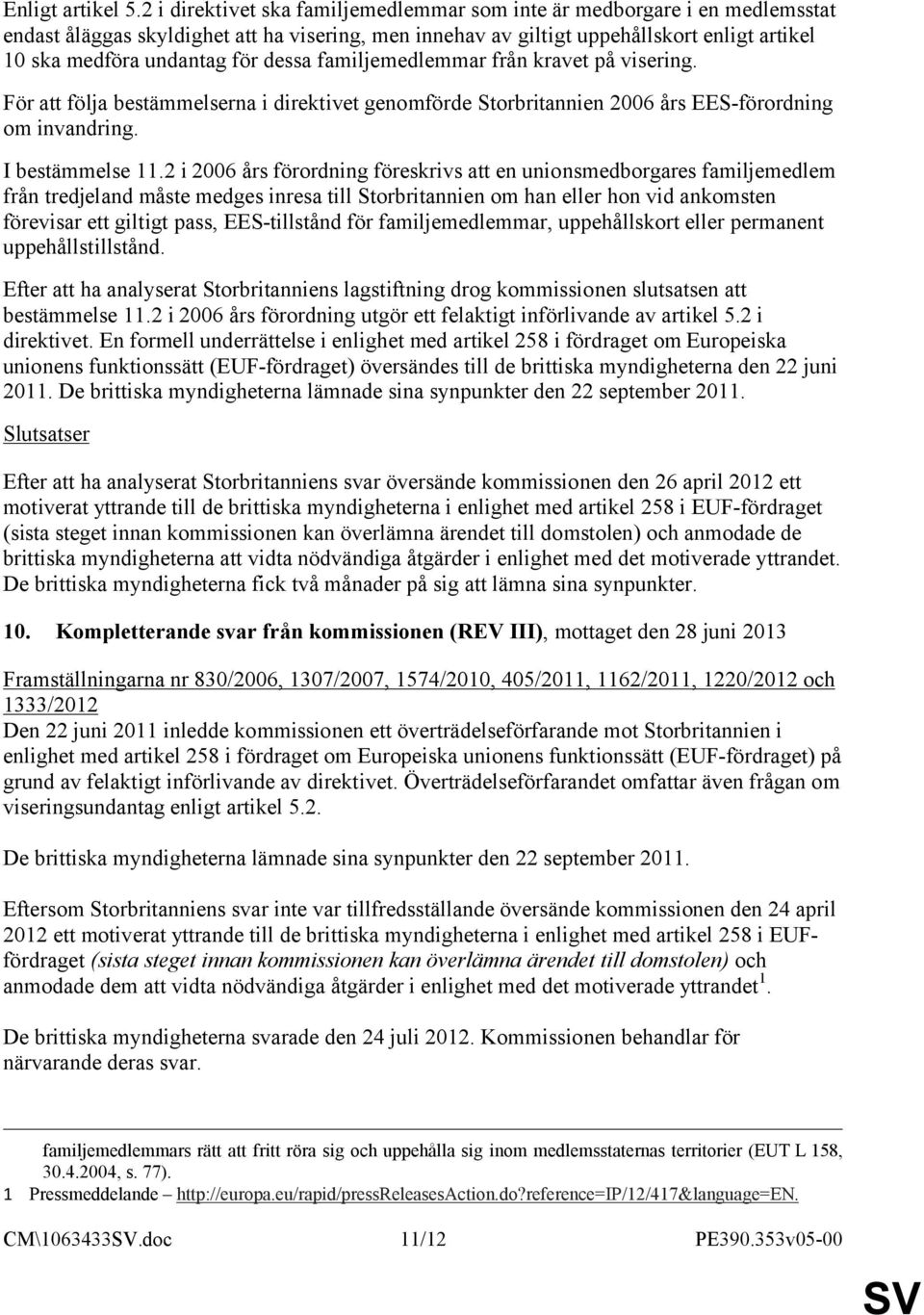 dessa familjemedlemmar från kravet på visering. För att följa bestämmelserna i direktivet genomförde Storbritannien 2006 års EES-förordning om invandring. I bestämmelse 11.