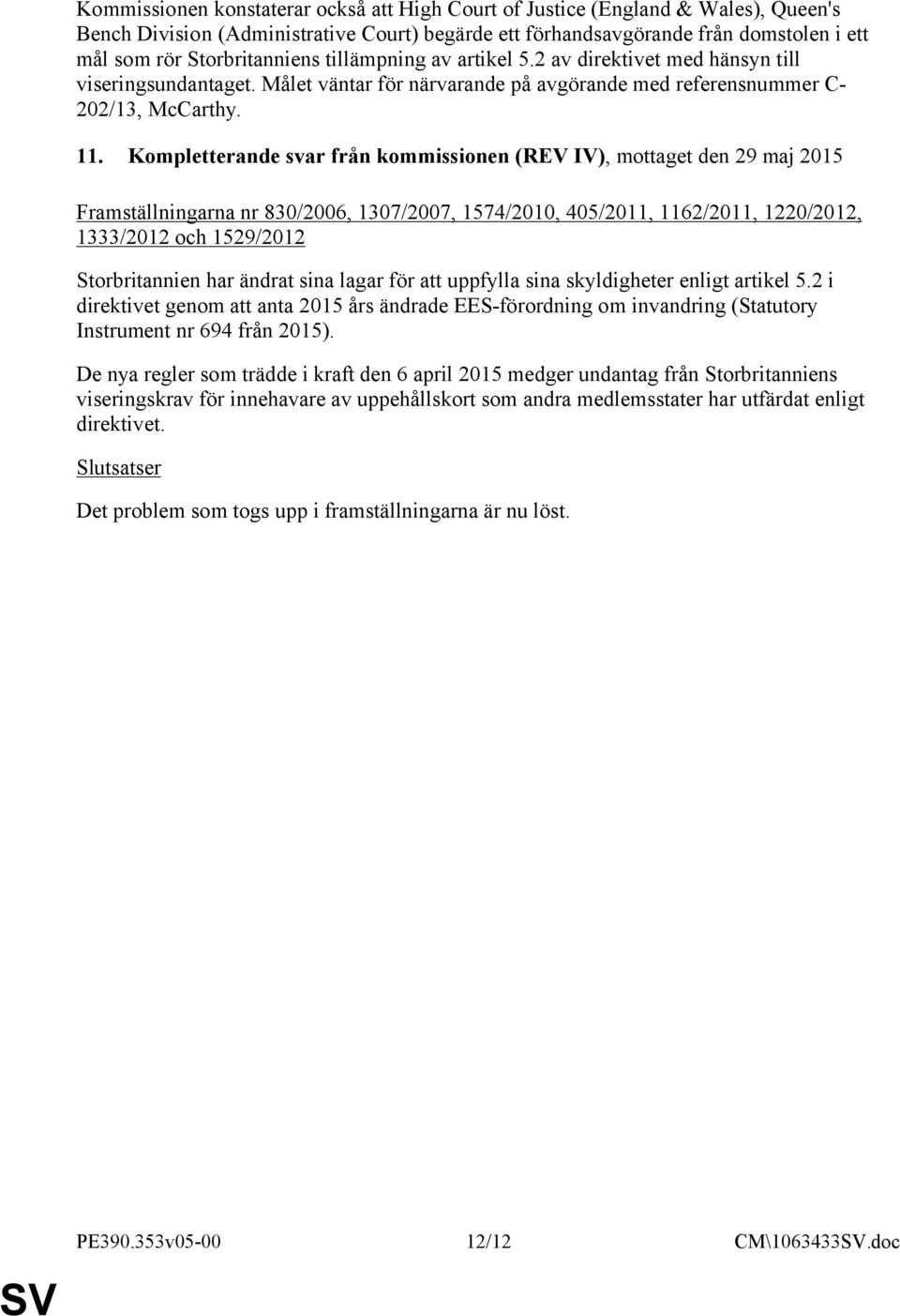 Kompletterande svar från kommissionen (REV IV), mottaget den 29 maj 2015 Framställningarna nr 830/2006, 1307/2007, 1574/2010, 405/2011, 1162/2011, 1220/2012, 1333/2012 och 1529/2012 Storbritannien