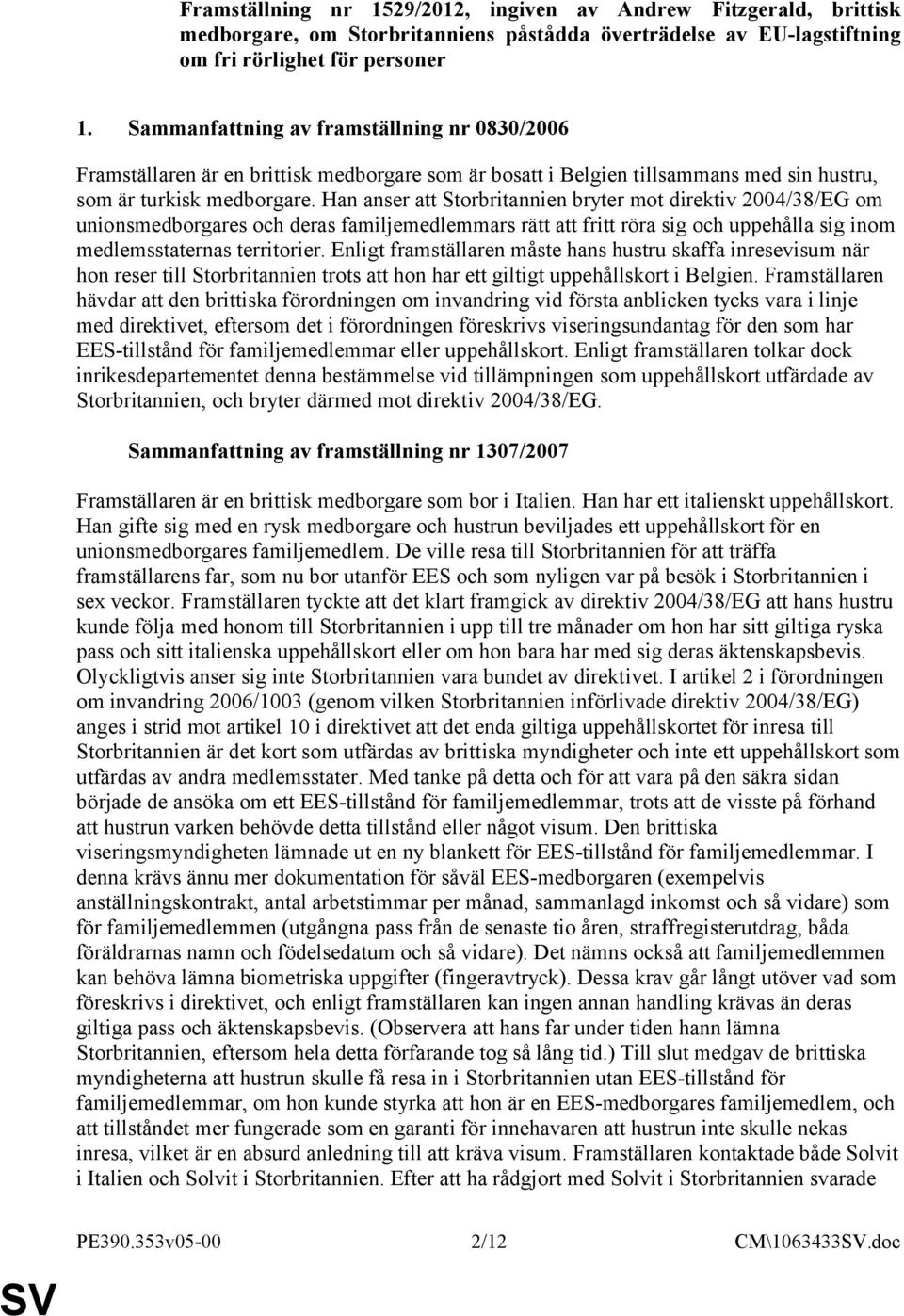 Han anser att Storbritannien bryter mot direktiv 2004/38/EG om unionsmedborgares och deras familjemedlemmars rätt att fritt röra sig och uppehålla sig inom medlemsstaternas territorier.