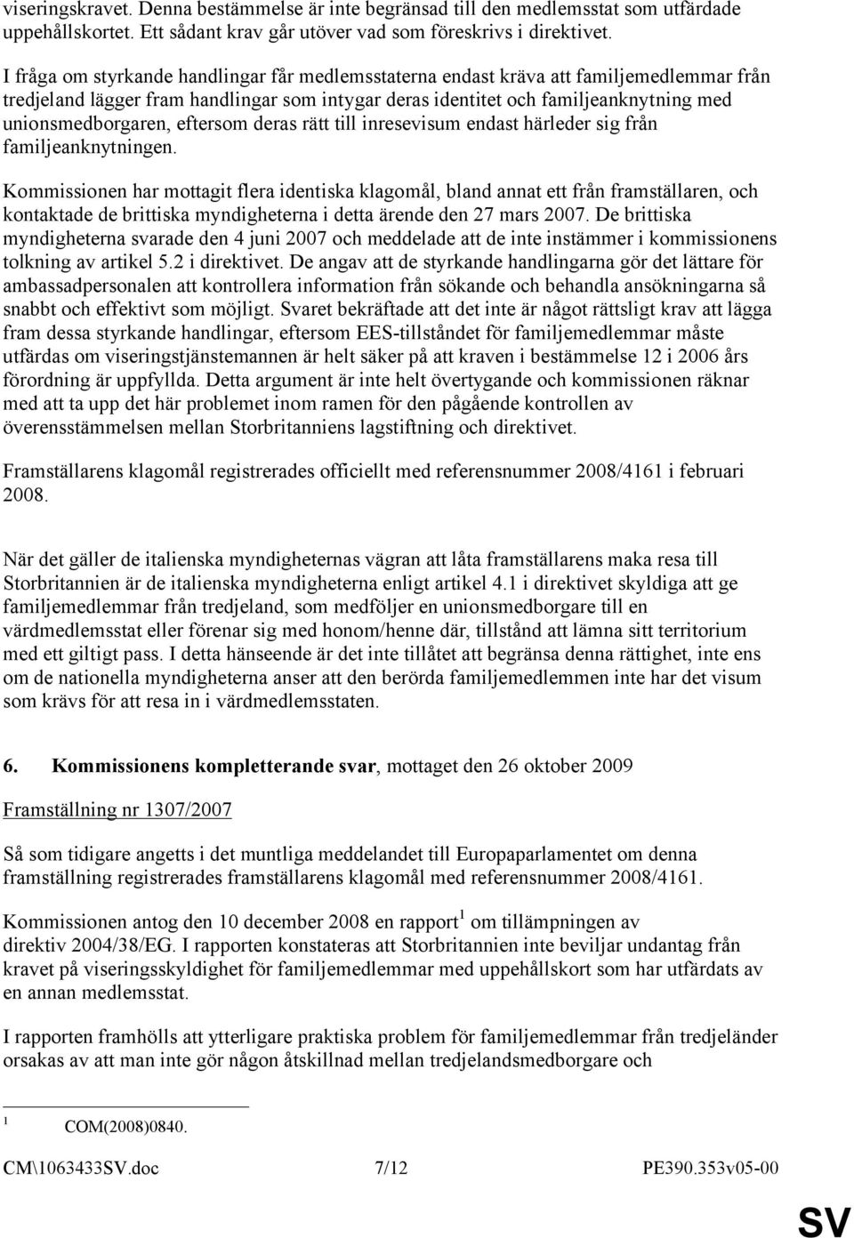 eftersom deras rätt till inresevisum endast härleder sig från familjeanknytningen.