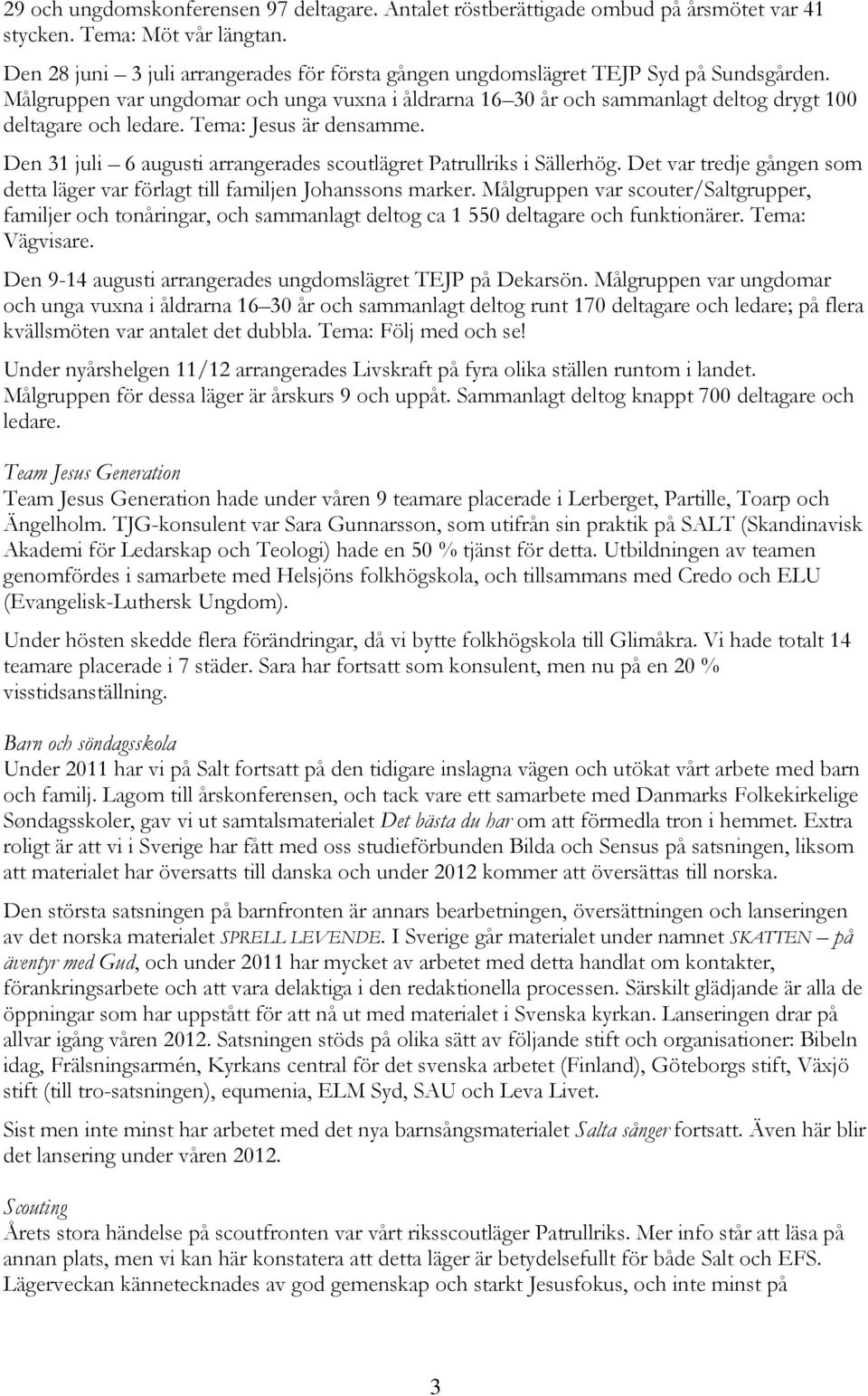 Målgruppen var ungdomar och unga vuxna i åldrarna 16 30 år och sammanlagt deltog drygt 100 deltagare och ledare. Tema: Jesus är densamme.