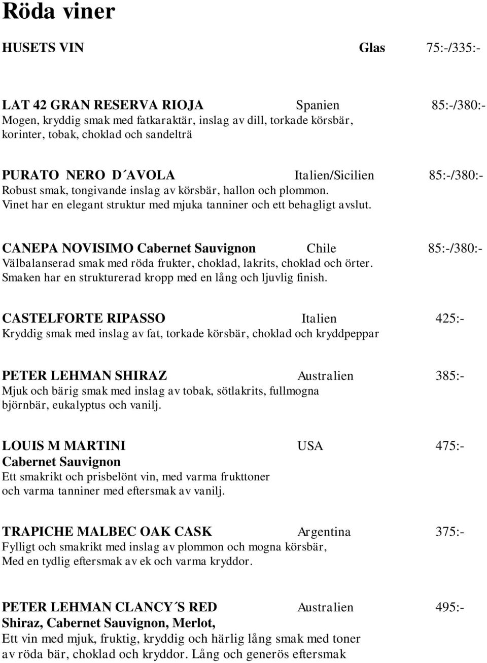 CANEPA NOVISIMO Cabernet Sauvignon Chile 85:-/380:- Välbalanserad smak med röda frukter, choklad, lakrits, choklad och örter. Smaken har en strukturerad kropp med en lång och ljuvlig finish.