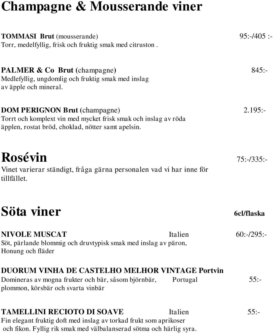 195:- Torrt och komplext vin med mycket frisk smak och inslag av röda äpplen, rostat bröd, choklad, nötter samt apelsin.