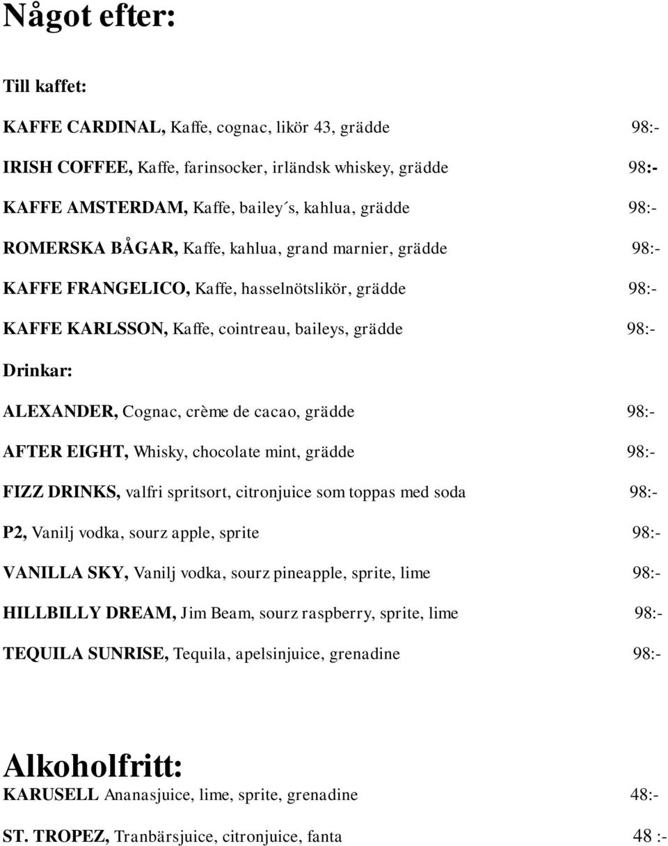 crème de cacao, grädde 98:- AFTER EIGHT, Whisky, chocolate mint, grädde 98:- FIZZ DRINKS, valfri spritsort, citronjuice som toppas med soda 98:- P2, Vanilj vodka, sourz apple, sprite 98:- VANILLA