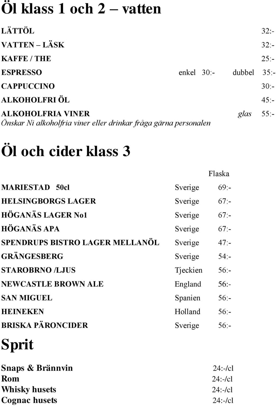 HÖGANÄS LAGER No1 Sverige 67:- HÖGANÄS APA Sverige 67:- SPENDRUPS BISTRO LAGER MELLANÖL Sverige 47:- GRÄNGESBERG Sverige 54:- STAROBRNO /LJUS Tjeckien 56:-