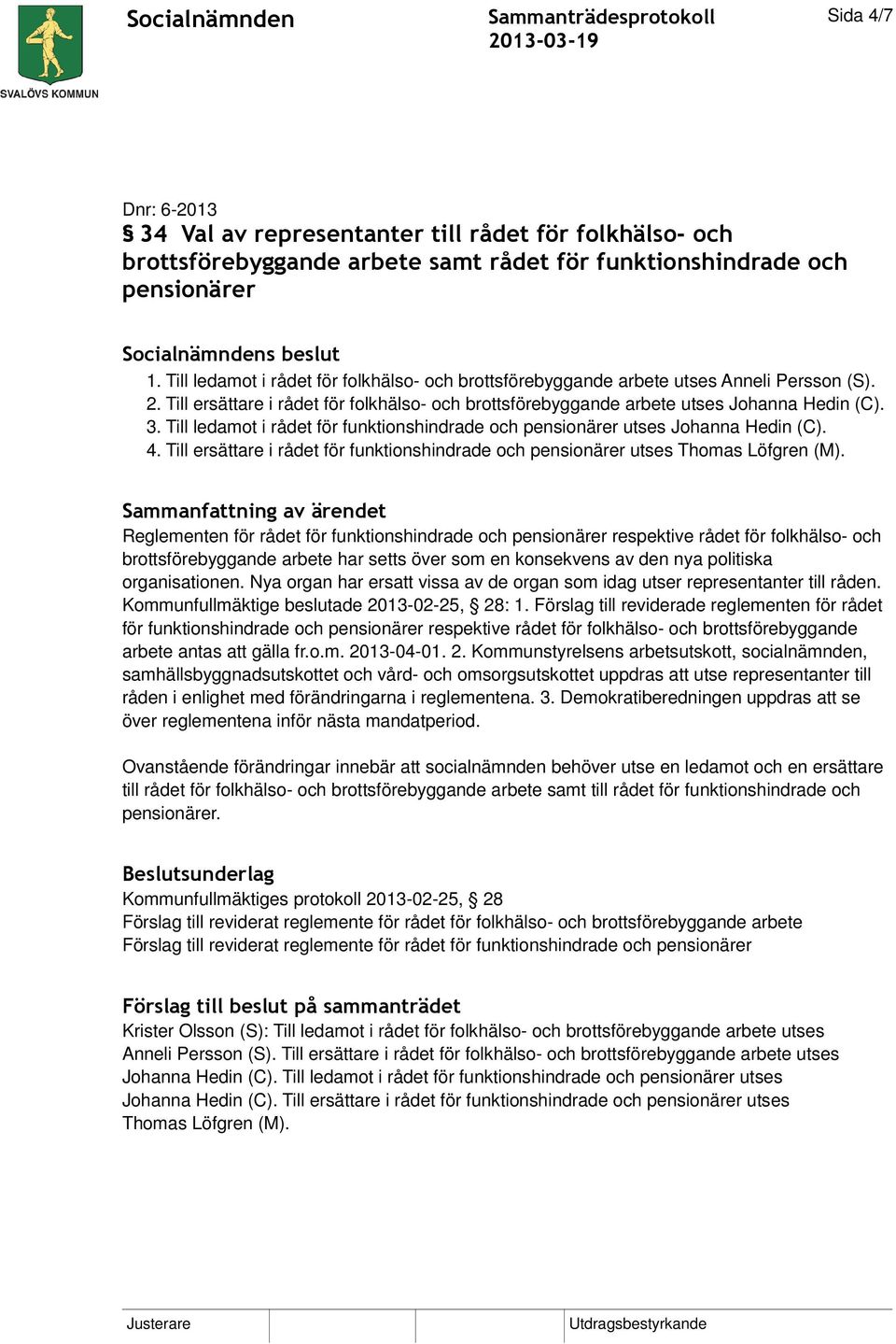 Till ledamot i rådet för funktionshindrade och pensionärer utses Johanna Hedin (C). 4. Till ersättare i rådet för funktionshindrade och pensionärer utses Thomas Löfgren (M).