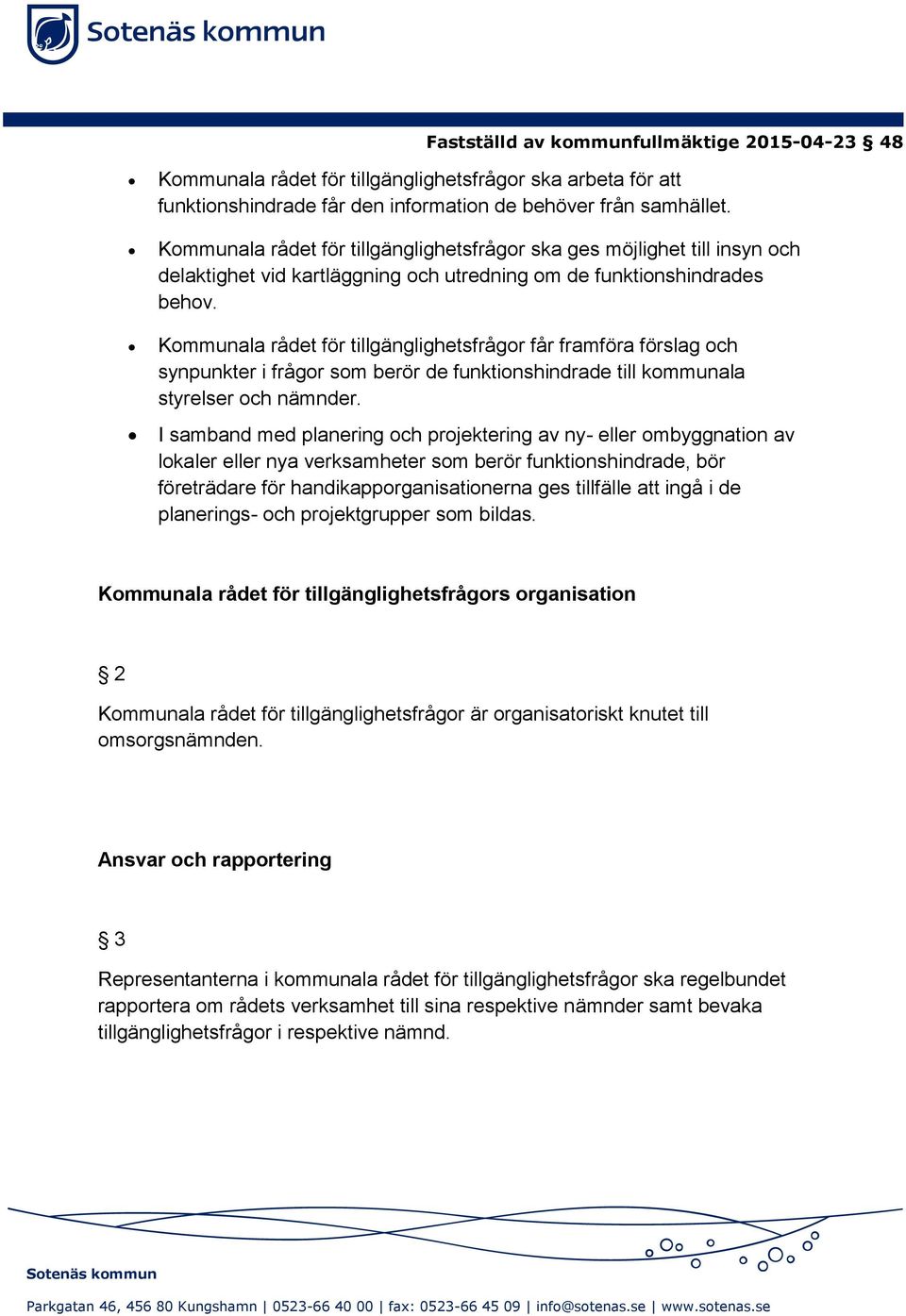 Kommunala rådet för tillgänglighetsfrågor får framföra förslag och synpunkter i frågor som berör de funktionshindrade till kommunala styrelser och nämnder.