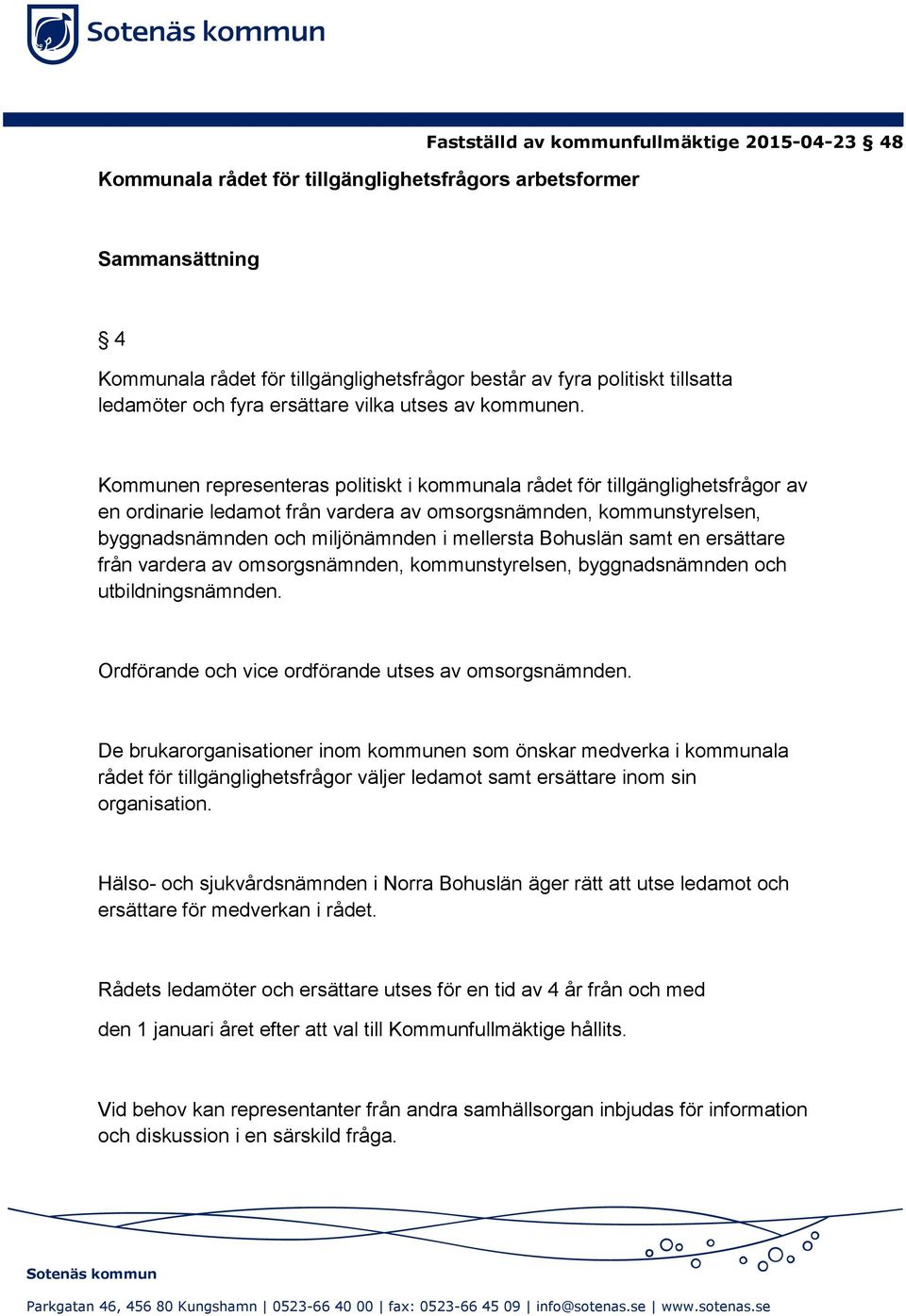 Kommunen representeras politiskt i kommunala rådet för tillgänglighetsfrågor av en ordinarie ledamot från vardera av omsorgsnämnden, kommunstyrelsen, byggnadsnämnden och miljönämnden i mellersta