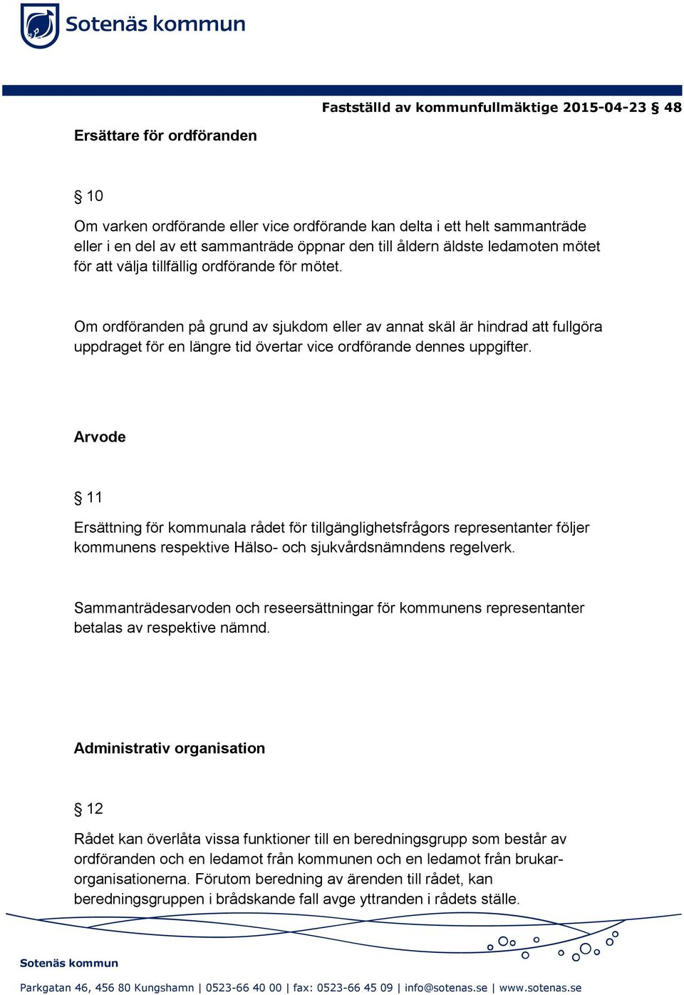 Arvode 11 Ersättning för kommunala rådet för tillgänglighetsfrågors representanter följer kommunens respektive Hälso- och sjukvårdsnämndens regelverk.