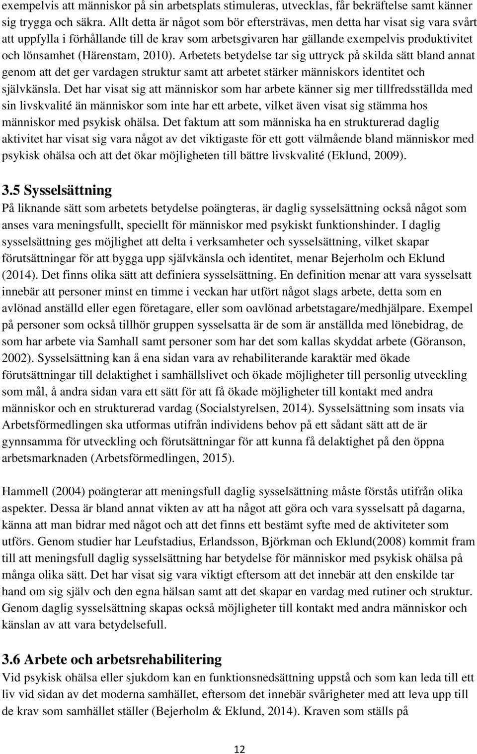 2010). Arbetets betydelse tar sig uttryck på skilda sätt bland annat genom att det ger vardagen struktur samt att arbetet stärker människors identitet och självkänsla.