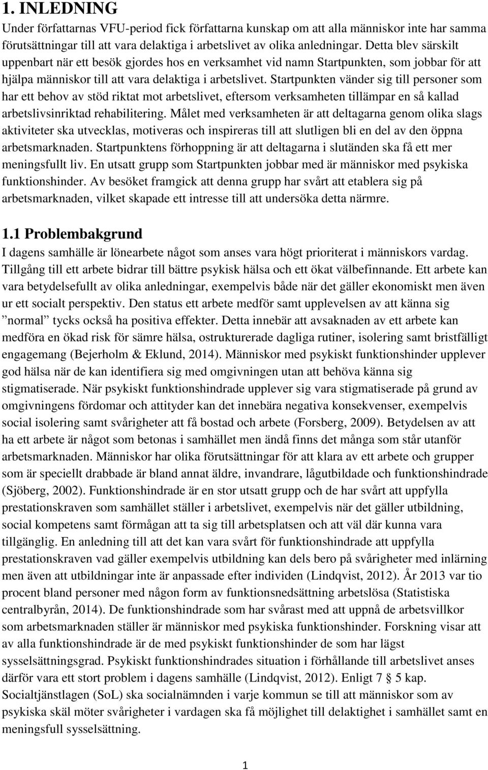 Startpunkten vänder sig till personer som har ett behov av stöd riktat mot arbetslivet, eftersom verksamheten tillämpar en så kallad arbetslivsinriktad rehabilitering.