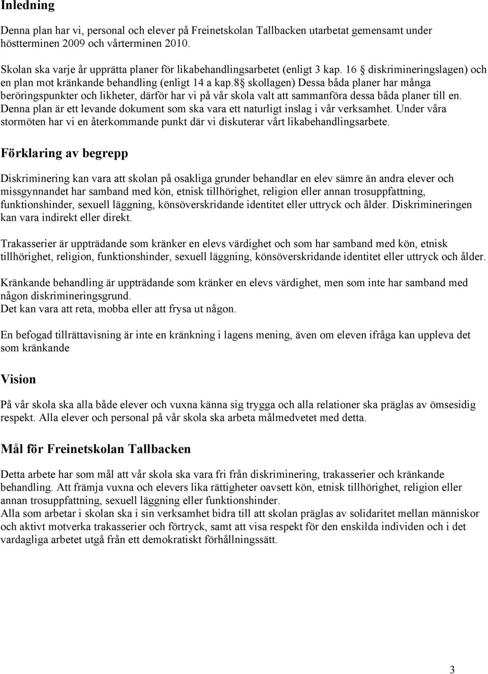 8 skollagen) Dessa båda planer har många beröringspunkter och likheter, därför har vi på vår skola valt att sammanföra dessa båda planer till en.